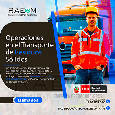 RAEOMINAM.COM RAEOMINAM RAEOM Registro Autoritativo de Empresas Operadoras MINAM, para transporte de Residuos Sólidos. Para brindar un servicio eficiente y responsable en Operaciones de Transporte de Residuos Sólidos:
                                a) Clasificación, Registro y Segregación de Residuos 
                                b) Planificación de Rutas y Logística 
                                c) Uso de Vehículos Especializados. 
                                d) Capacitación del Personal para el Cumplimiento de Normativas.
                                e) Entrega y Correcta Disposición Final Responsable de RR.SS.