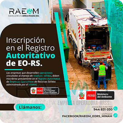 RAEOMINAM.COM RAEOMINAM RAEOM Registro Autoritativo de Empresas Operadoras MINAM, para transporte de Residuos Sólidos. En el marco de la Ley de Gestión Integral de Residuos Sólidos, solo aquellas empresas registradas estarán autorizadas a trabajar con residuos sólidos.
                                                    Para la inscripción en el Registro Autoritativo, el solicitante debe presentar al MINAM el formulario o solicitud de Inscripción para EO-RS, el cual tiene carácter de declaración jurada; estando el procedimiento administrativo sujeto a fiscalización posterior. Dicho Formato debe estar suscrito por el/la representante legal y el/la responsable técnico.
                                                    A través de la inscripción en el Registro Autoritativo de EO-RS, se autoriza el inicio de las operaciones que se detallan a continuación:
                                                    a) Barrido y limpieza de espacios públicos;
                                                    b) Recolección y transporte;
                                                    c) Transferencia;
                                                    d) Tratamiento;
                                                    e) Acondicionamiento;
                                                    f) Valorización; y,
                                                    g) Disposición final.