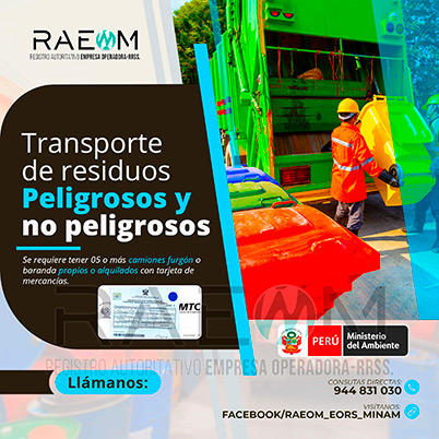 RAEOMINAM.COM RAEOMINAM RAEOM Registro Autoritativo de Empresas Operadoras MINAM, para transporte de Residuos Sólidos. Para realizar las operaciones de recolección y transporte las EO-RS deben tener en cuenta lo siguiente:<br>
                                a) Asegurar un adecuado control de los riesgos sanitarios y ambientales;
                                b) Transportar los residuos sólidos de acuerdo a su naturaleza física, química y biológica, características de peligrosidad, e incompatibilidad con otros residuos;
                                c) Garantizar el mantenimiento preventivo de los equipos y vehículos que empleen para el transporte de residuos; los que, a su vez, deben contar con señalética visible del tipo de residuo que transportan;
                                d) El personal a cargo de la recolección y transporte de residuos sólidos debe contar con equipo de protección personal y haber recibido capacitación sobre los tipos y riesgos de los residuos que manejan y los procedimientos frente a incidentes (incendios, derrames, entre otros);
                                e) Utilizar las rutas de tránsito de vehículos de transporte de residuos sólidos peligrosos autorizadas por la municipalidad provincial correspondiente;<br>
                                f) Emplear vehículos para el transporte de residuos peligrosos con las siguientes características:
                                1. De color blanco;
                                2. Identificación visible en color rojo del tipo de residuo que transporta en ambos lados del compartimiento de carga del vehículo;
                                3. Nombre y teléfono de la EO-RS en ambas puertas de la cabina de conducción;
                                4. Número de registro emitido por la MINAM, en ambos lados de la parte de carga del vehículo, en un tamaño de 40 por 15 centímetros;
                                g) Los vehículos para el manejo de residuos sólidos biocontaminados deben ser utilizados exclusivamente para tal fin.
